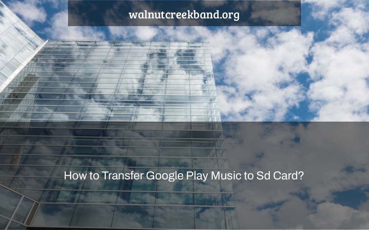 How to Transfer Google Play Music to Sd Card?
