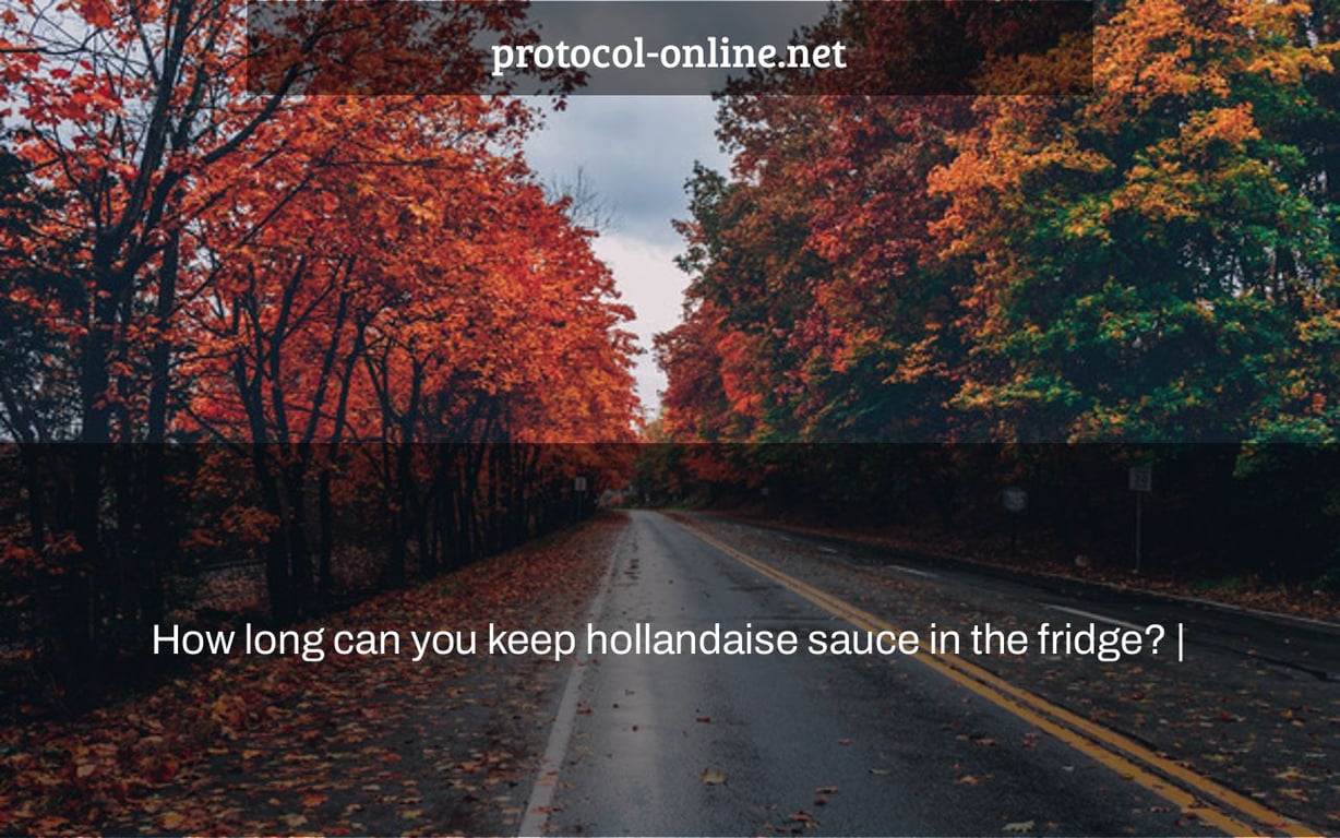 How long can you keep hollandaise sauce in the fridge? |