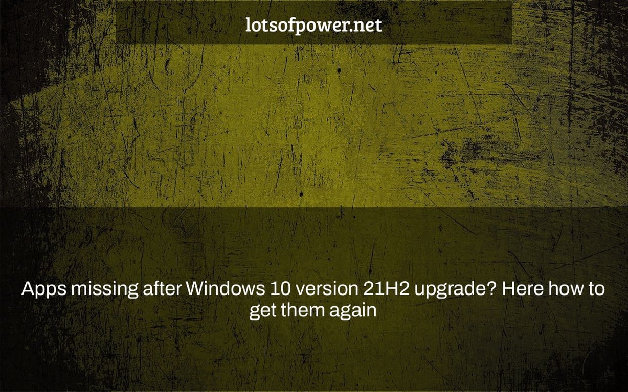 Apps missing after Windows 10 version 21H2 upgrade? Here how to get them again