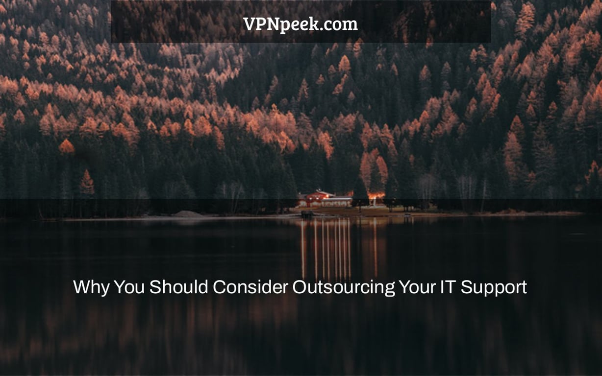 Why You Should Consider Outsourcing Your IT Support