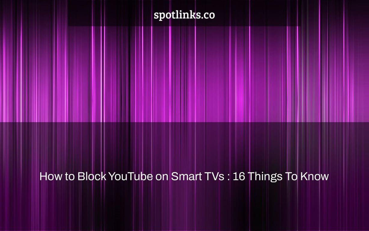 How to Block YouTube on Smart TVs : 16 Things To Know