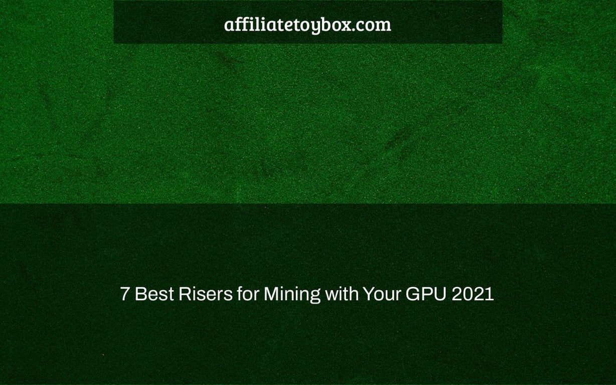 7 Best Risers for Mining with Your GPU 2022 Affiliate Toy Box