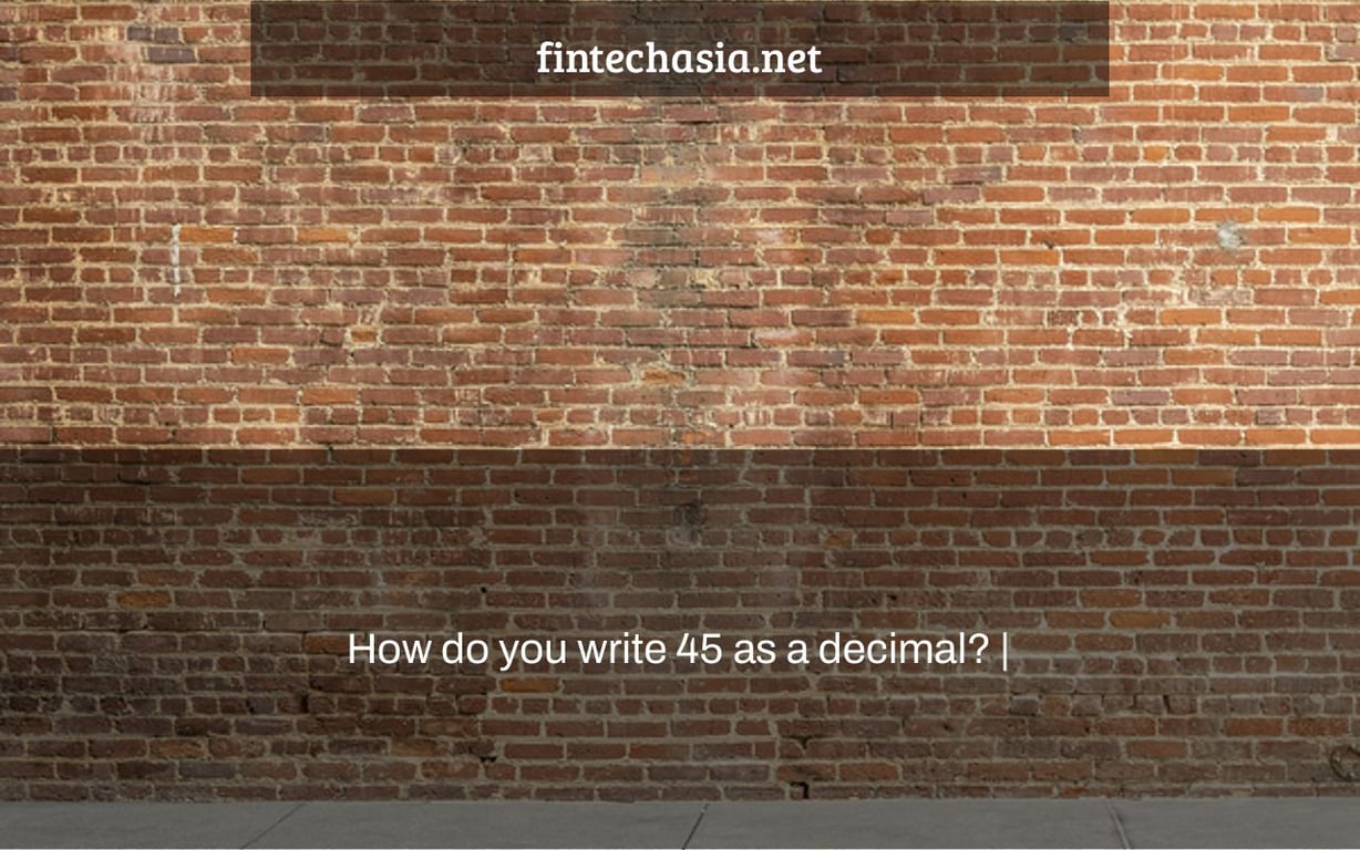 How do you write 45 as a decimal? |