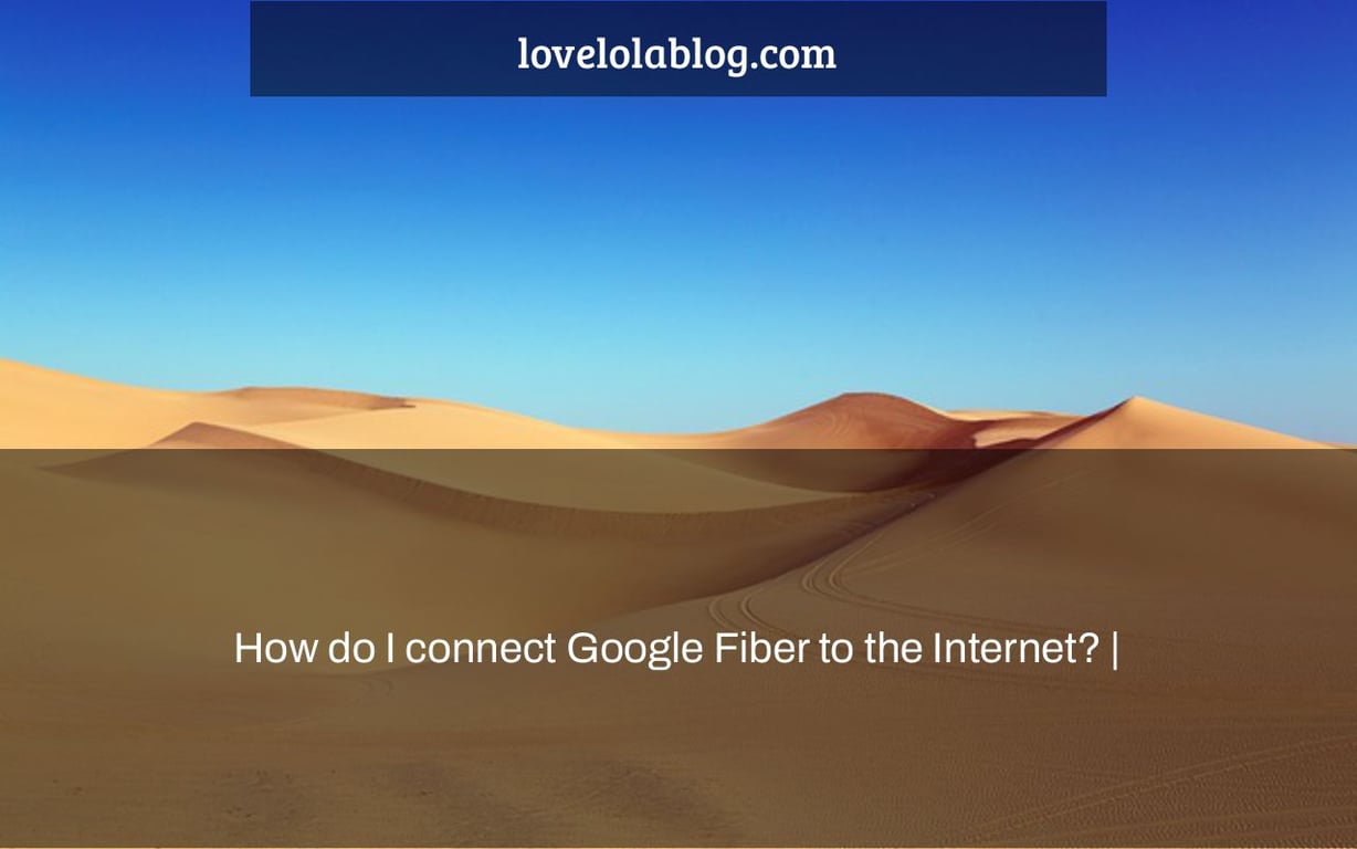 How do I connect Google Fiber to the Internet? |