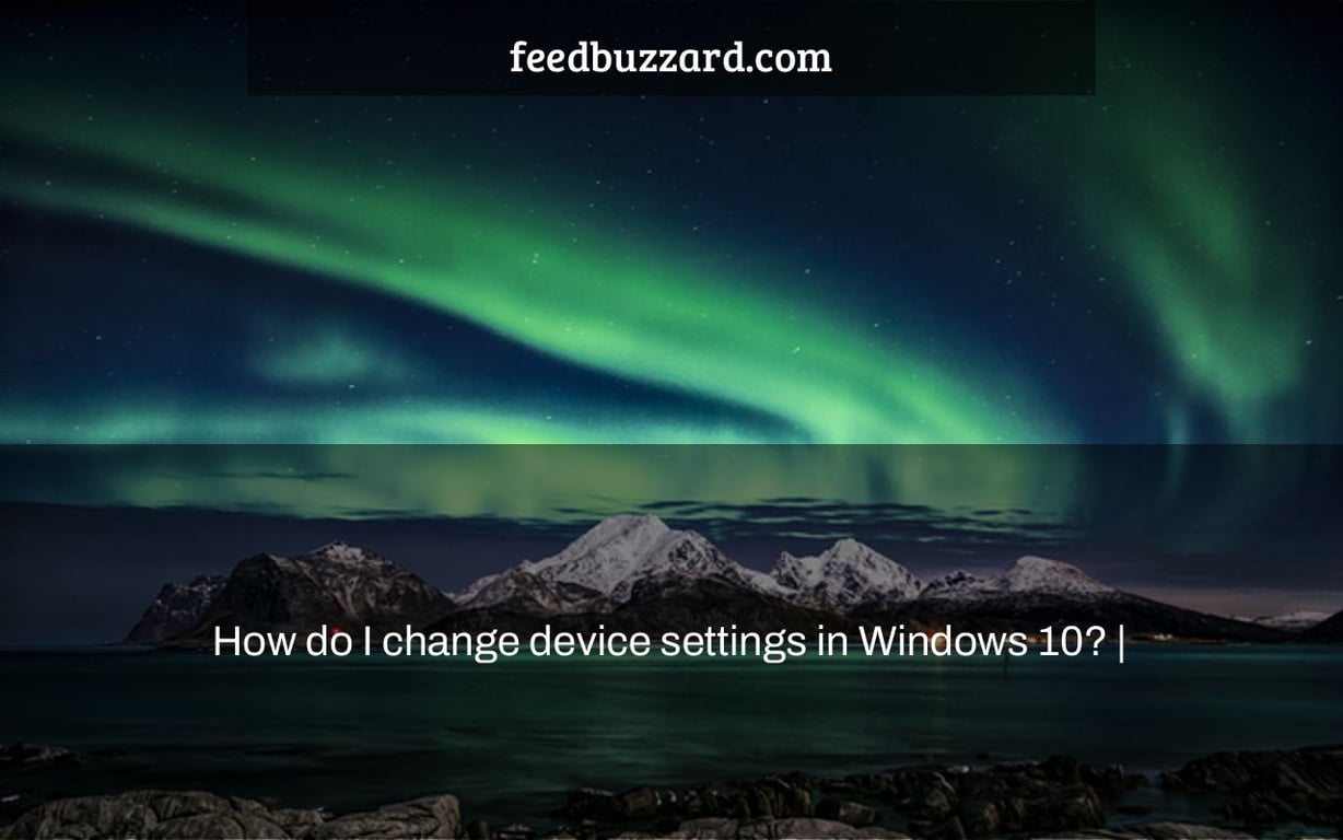 How do I change device settings in Windows 10? |