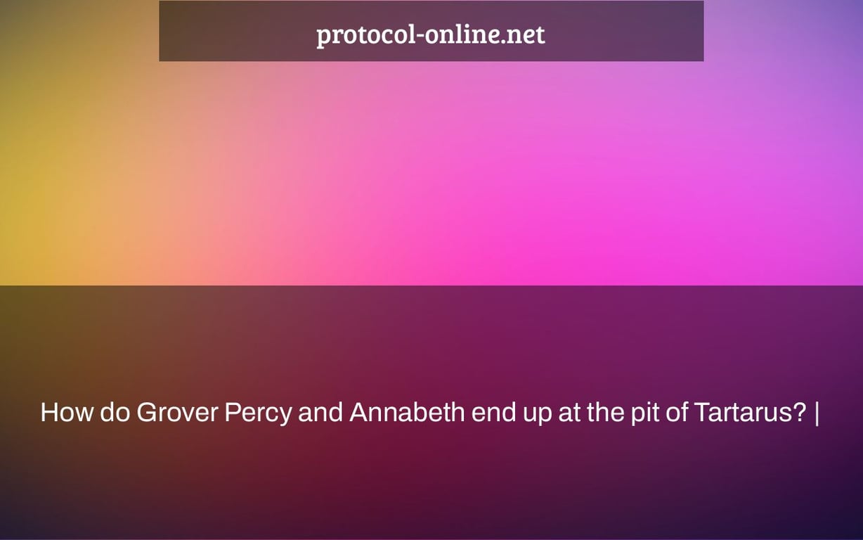 How do Grover Percy and Annabeth end up at the pit of Tartarus? |