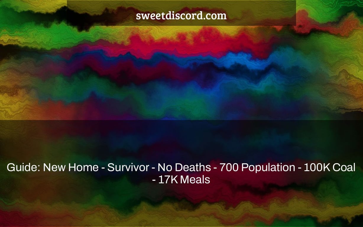 Guide: New Home - Survivor - No Deaths - 700 Population - 100K Coal - 17K Meals