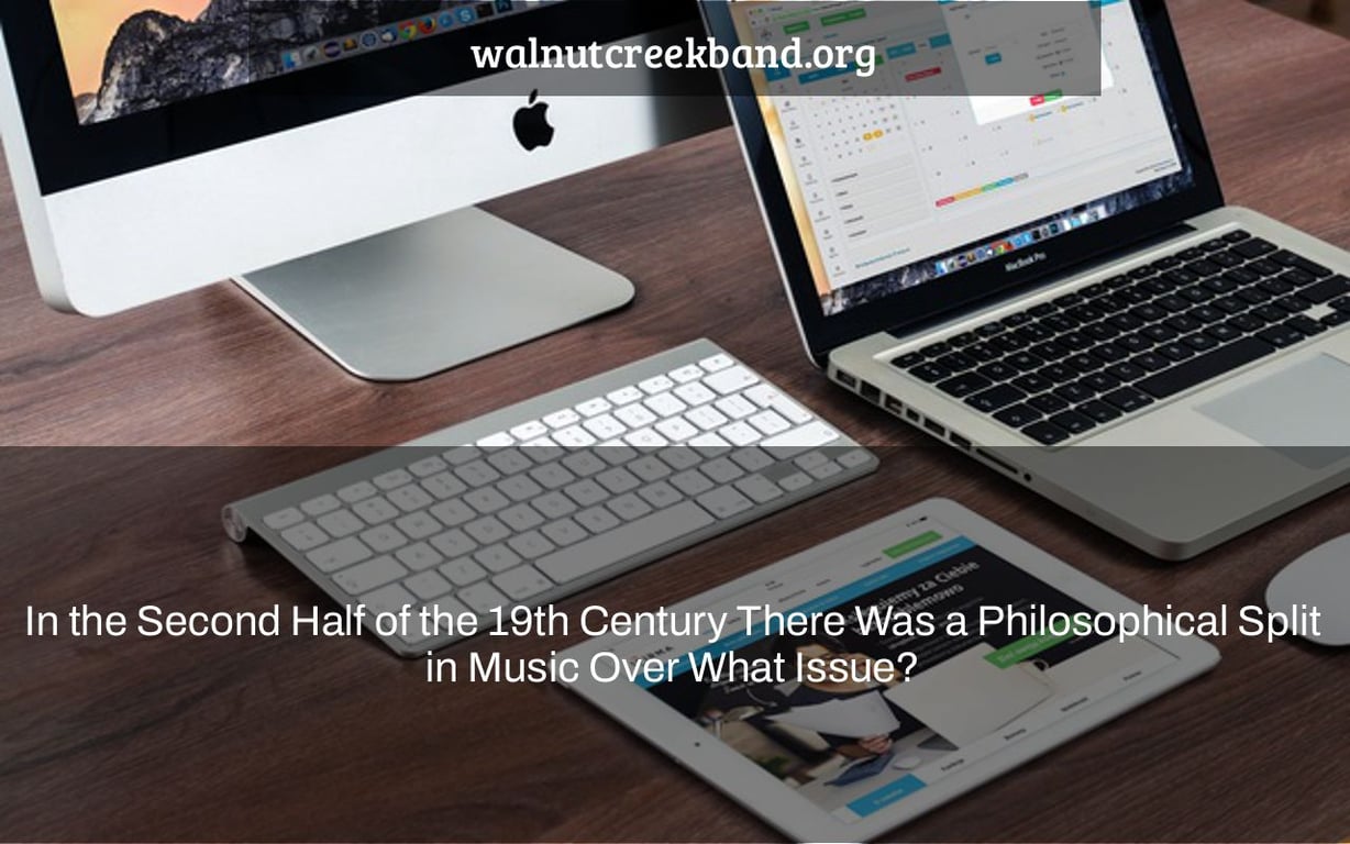 In the Second Half of the 19th Century There Was a Philosophical Split in Music Over What Issue?