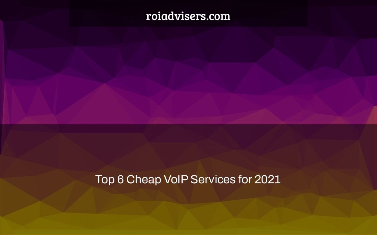 Top 6 Cheap VoIP Services for 2021
