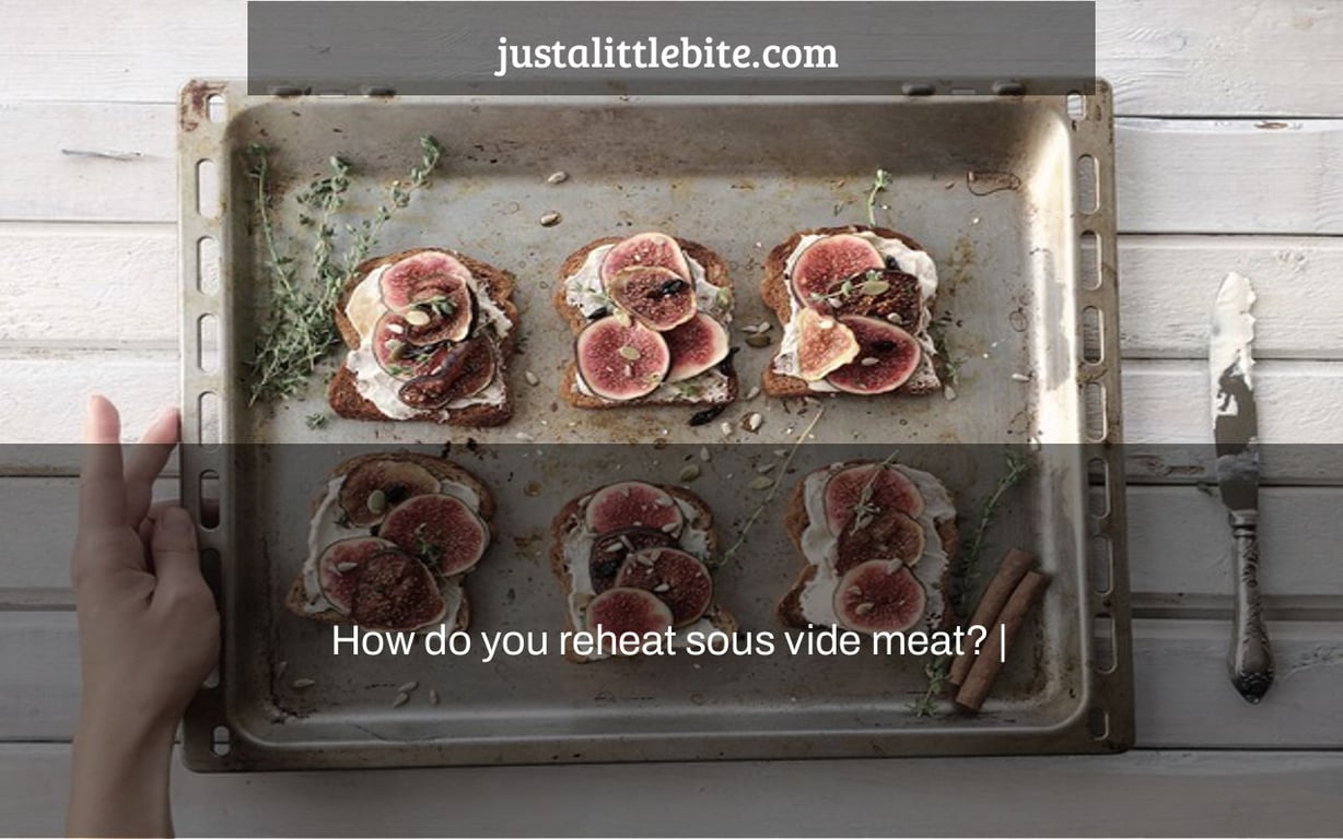 How do you reheat sous vide meat? |