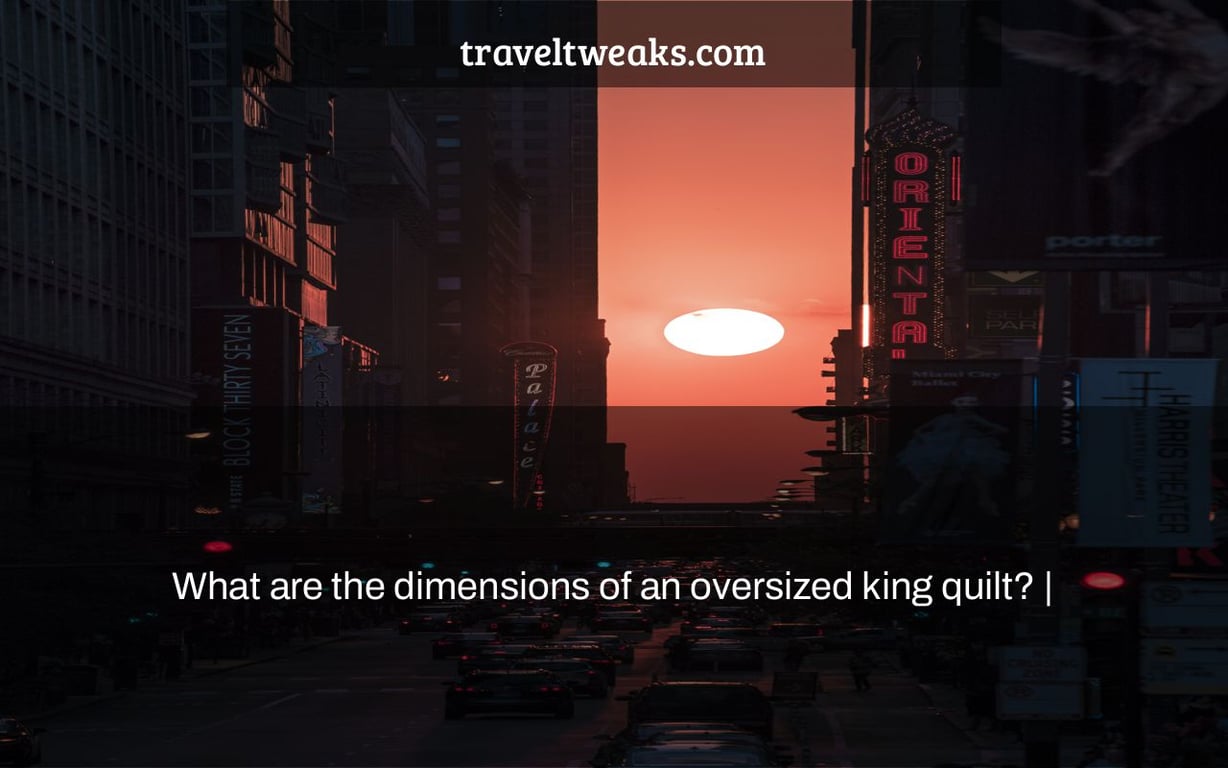 What are the dimensions of an oversized king quilt? |