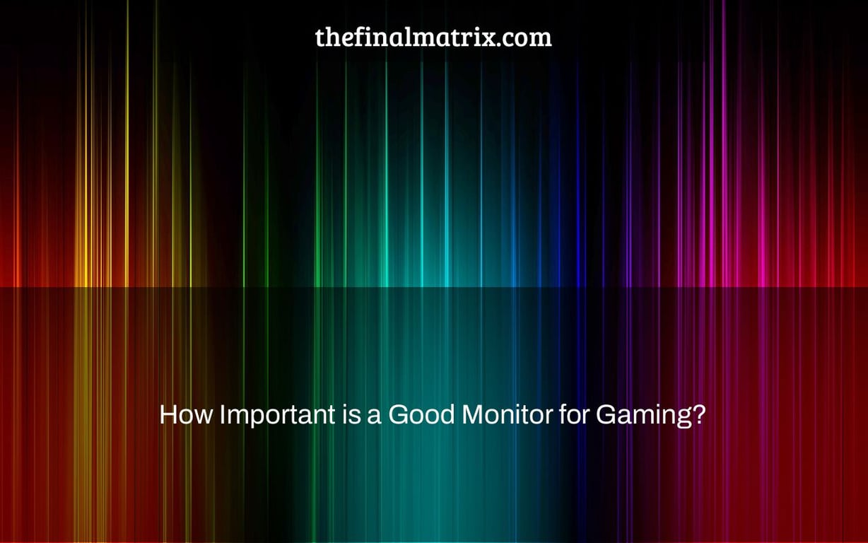 How Important is a Good Monitor for Gaming?