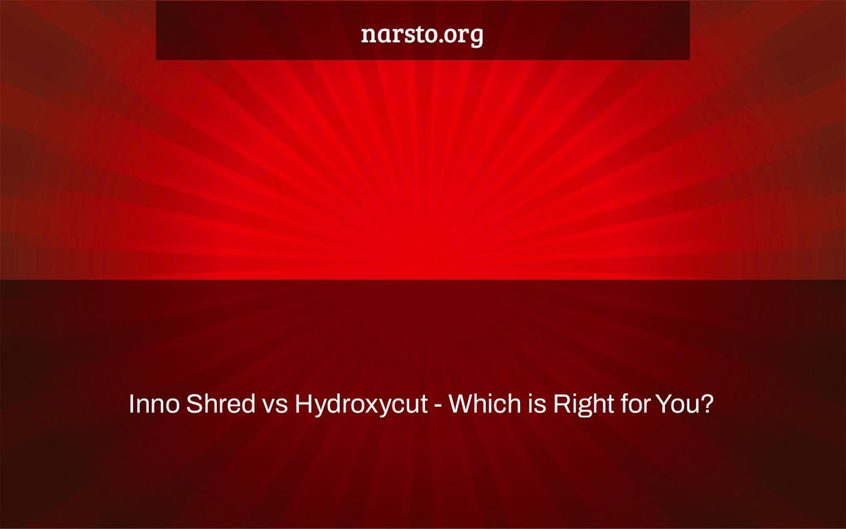 Inno Shred vs Hydroxycut - Which is Right for You?