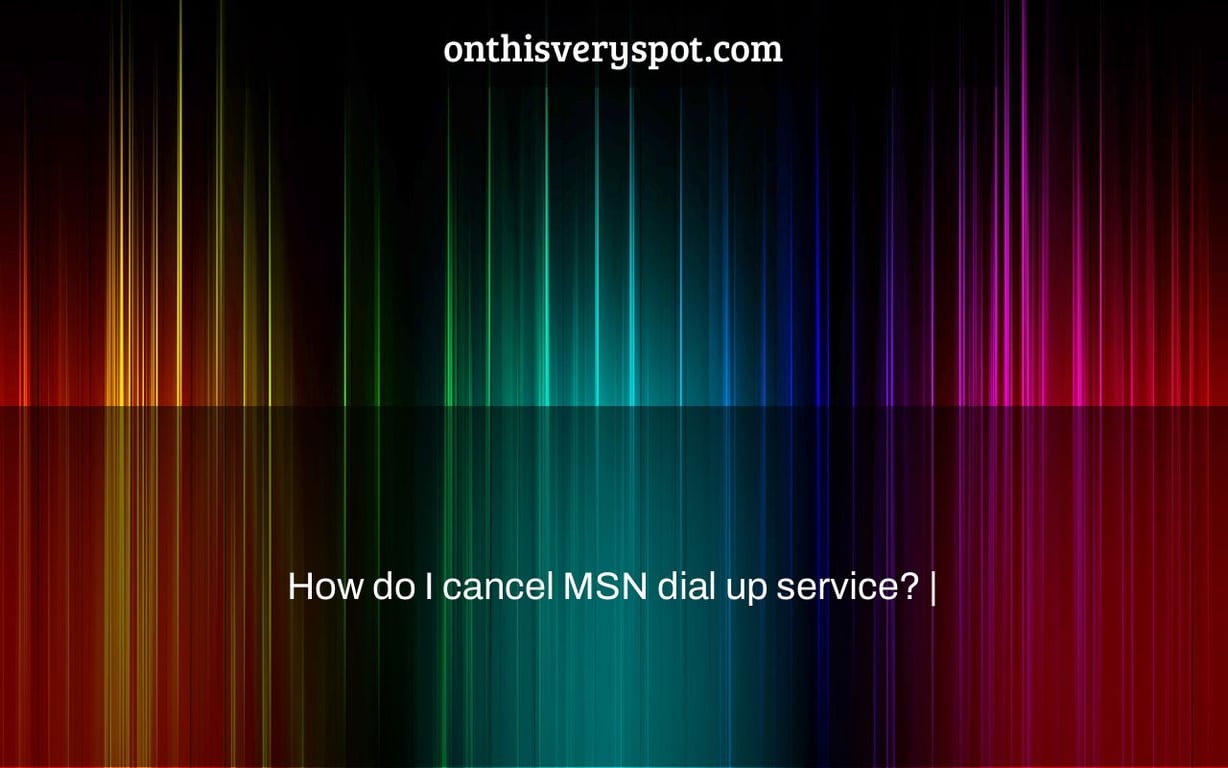 How do I cancel MSN dial up service? |
