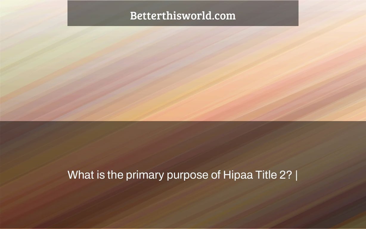 What is the primary purpose of Hipaa Title 2? |
