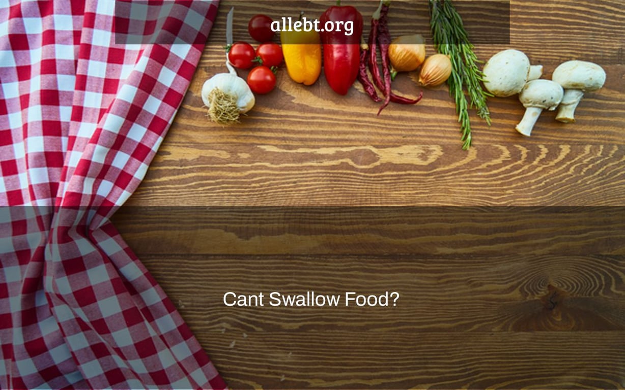 Cant Swallow Food?