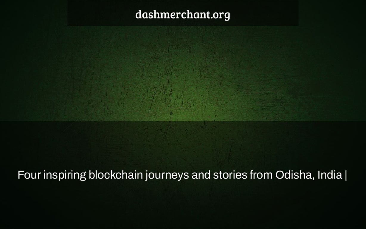 Four inspiring blockchain journeys and stories from Odisha, India |