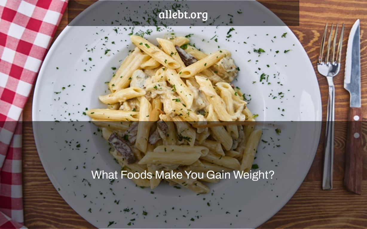 What Foods Make You Gain Weight?