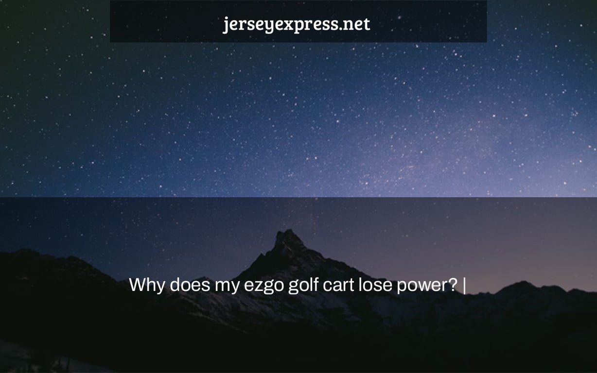 Why does my ezgo golf cart lose power? |