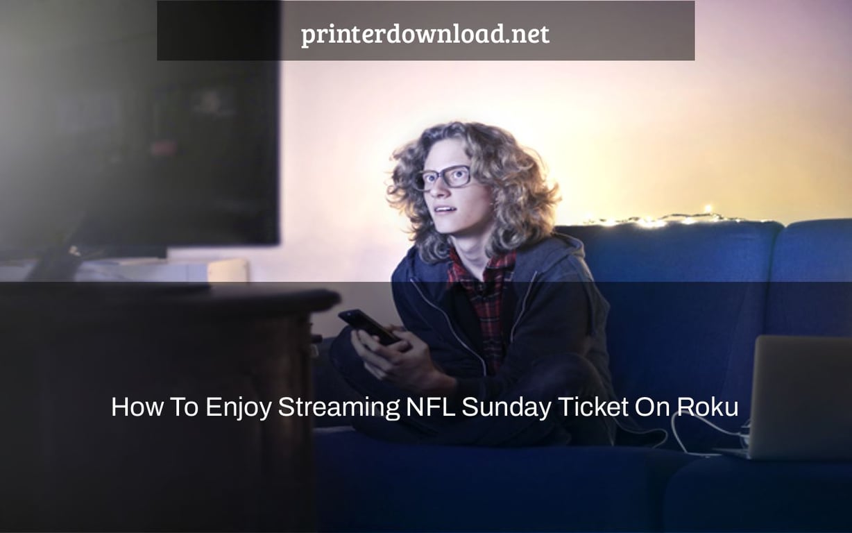 How To Enjoy Streaming Nfl Sunday Ticket On Roku Printerdownload Net