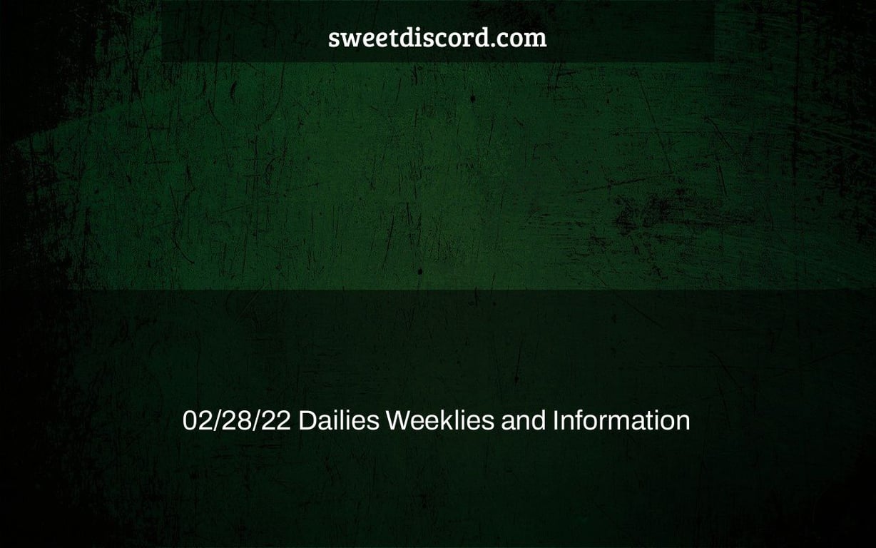 02/28/22 Dailies Weeklies and Information
