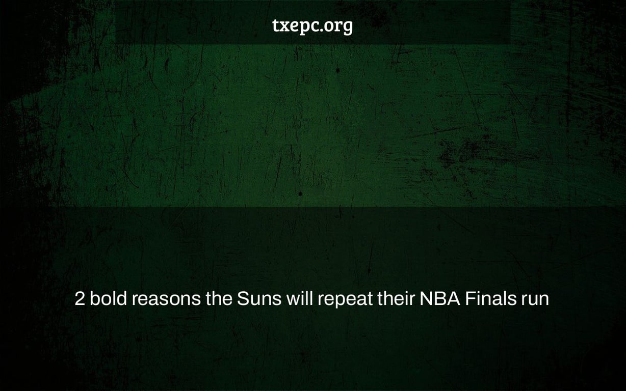 2 bold reasons the Suns will repeat their NBA Finals run