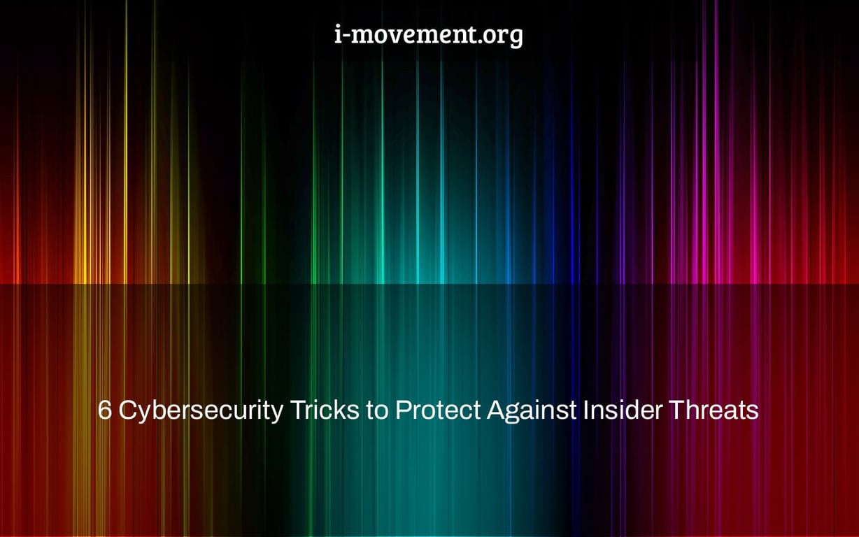 6 Cybersecurity Tricks to Protect Against Insider Threats
