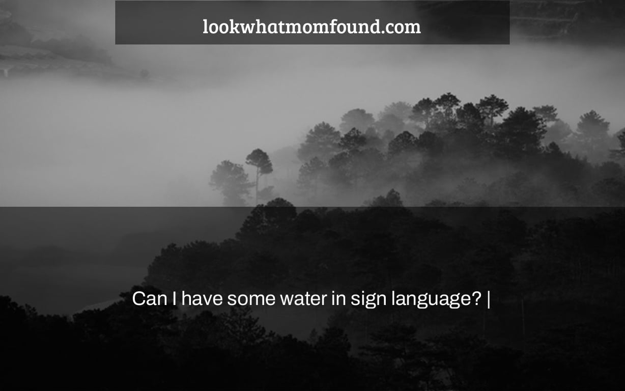Can I have some water in sign language? |