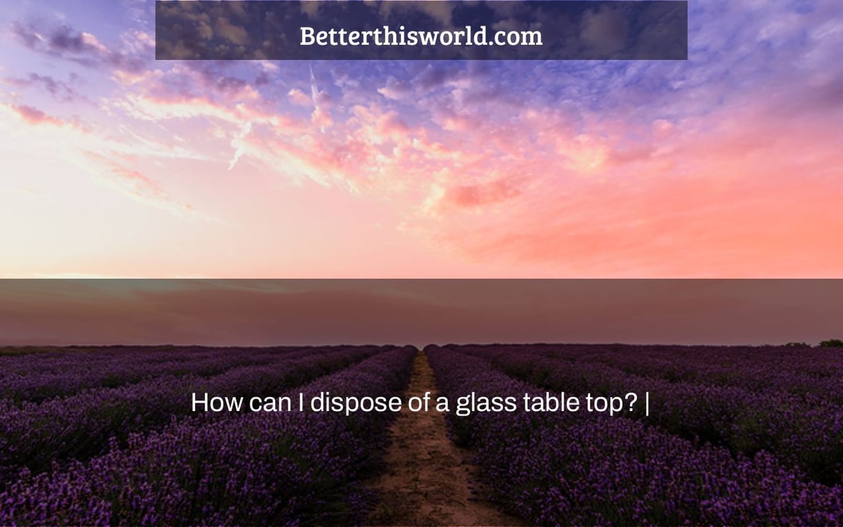 How can I dispose of a glass table top? |