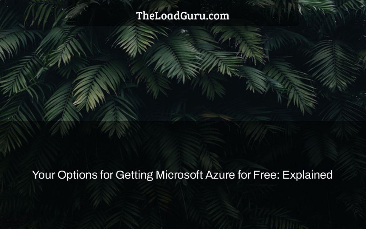 Your Options for Getting Microsoft Azure for Free: Explained