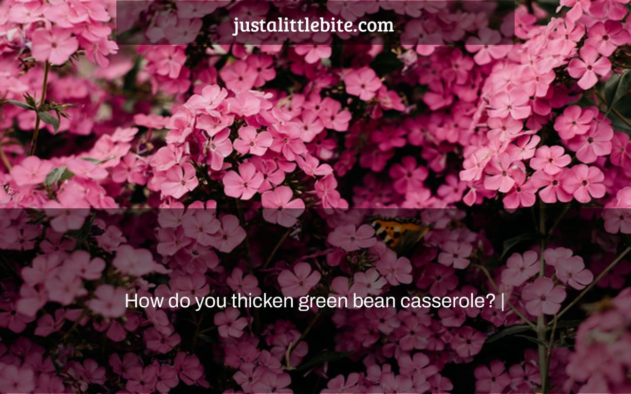 How do you thicken green bean casserole? |