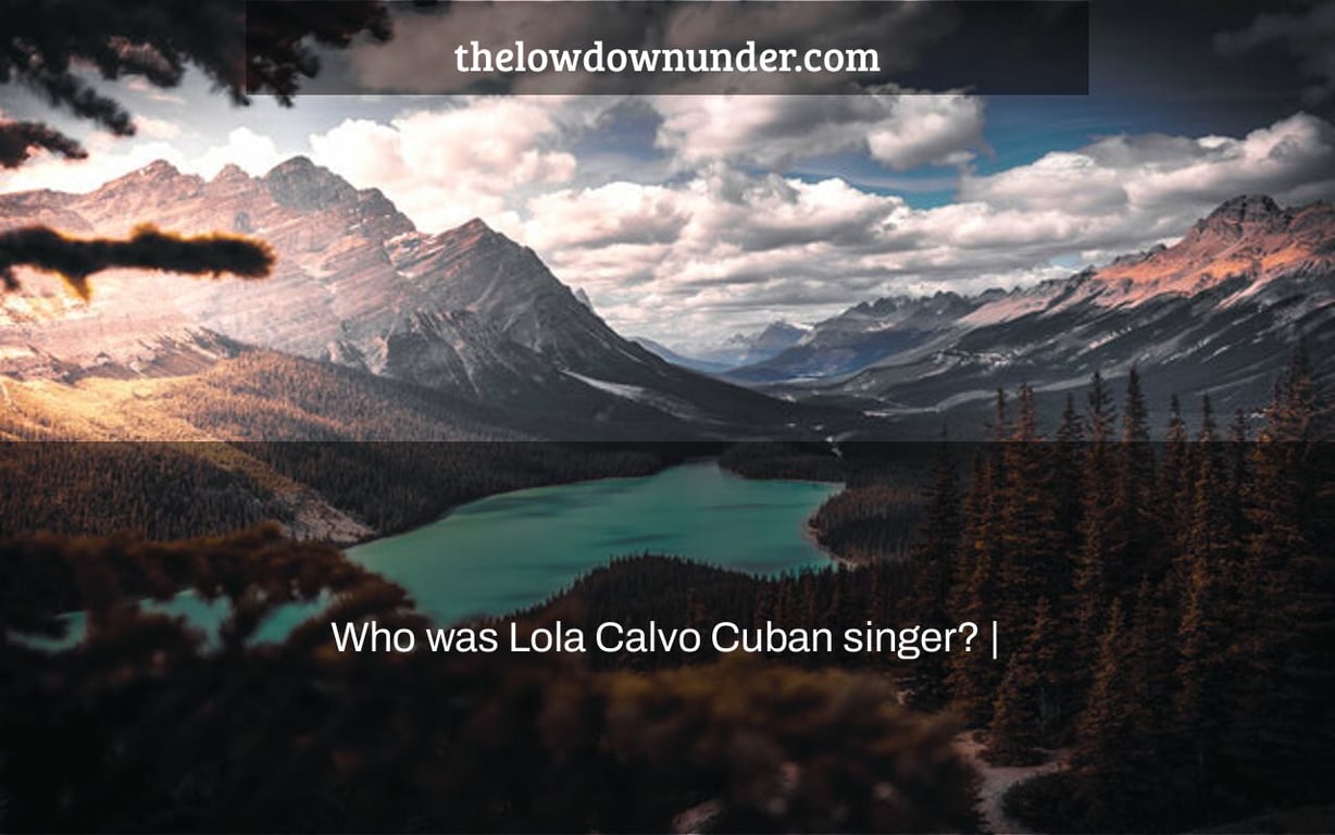 Who was Lola Calvo Cuban singer? |