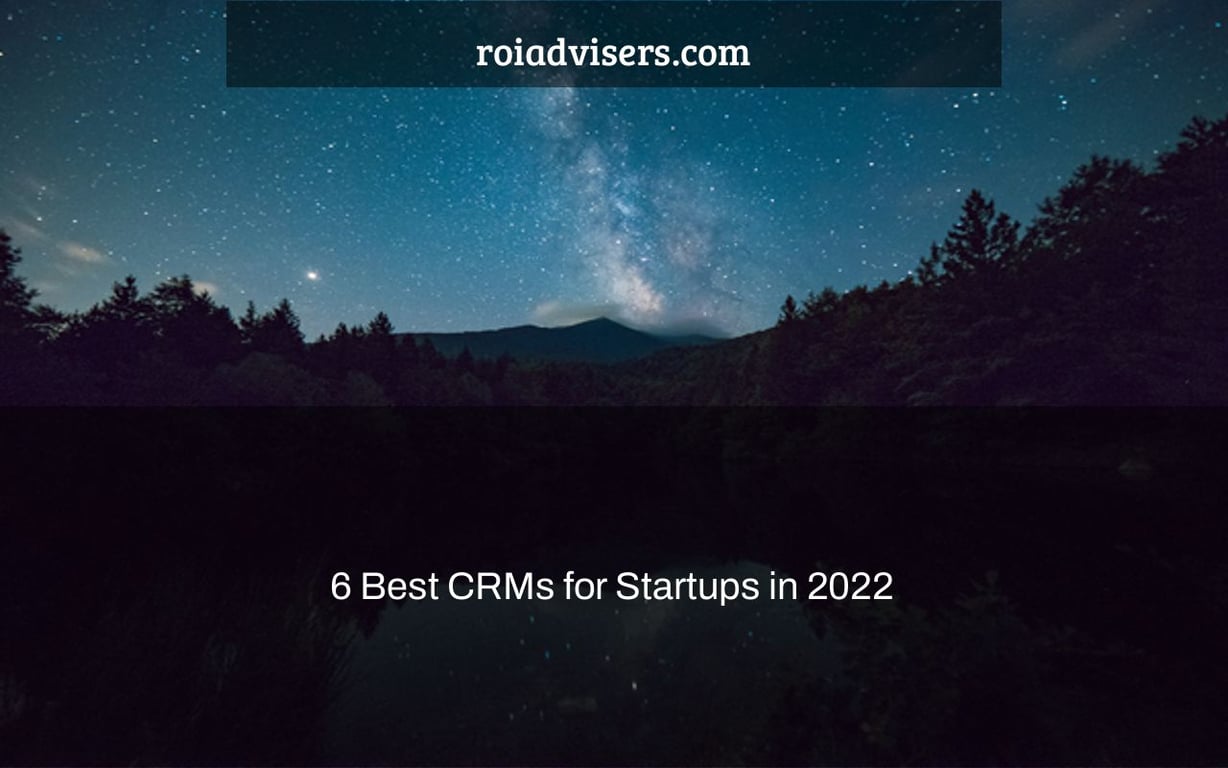 6 Best CRMs for Startups in 2022