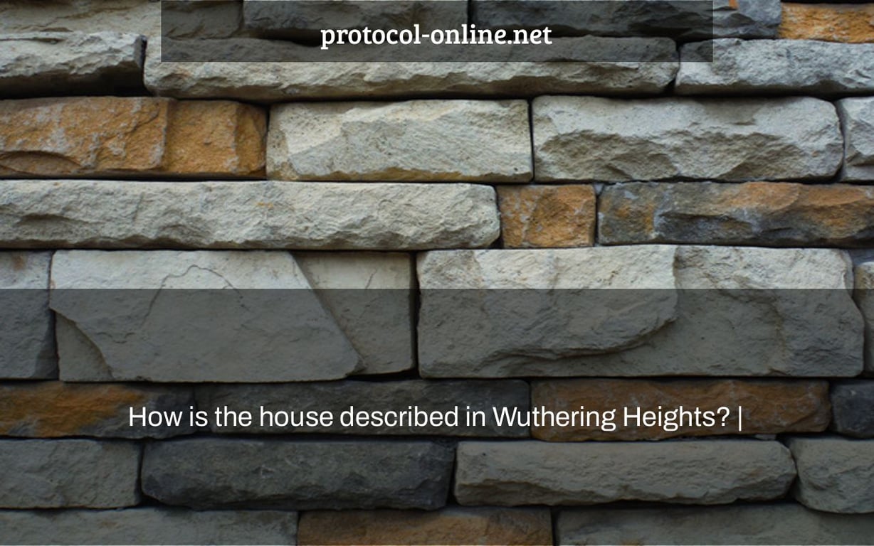 How is the house described in Wuthering Heights? |