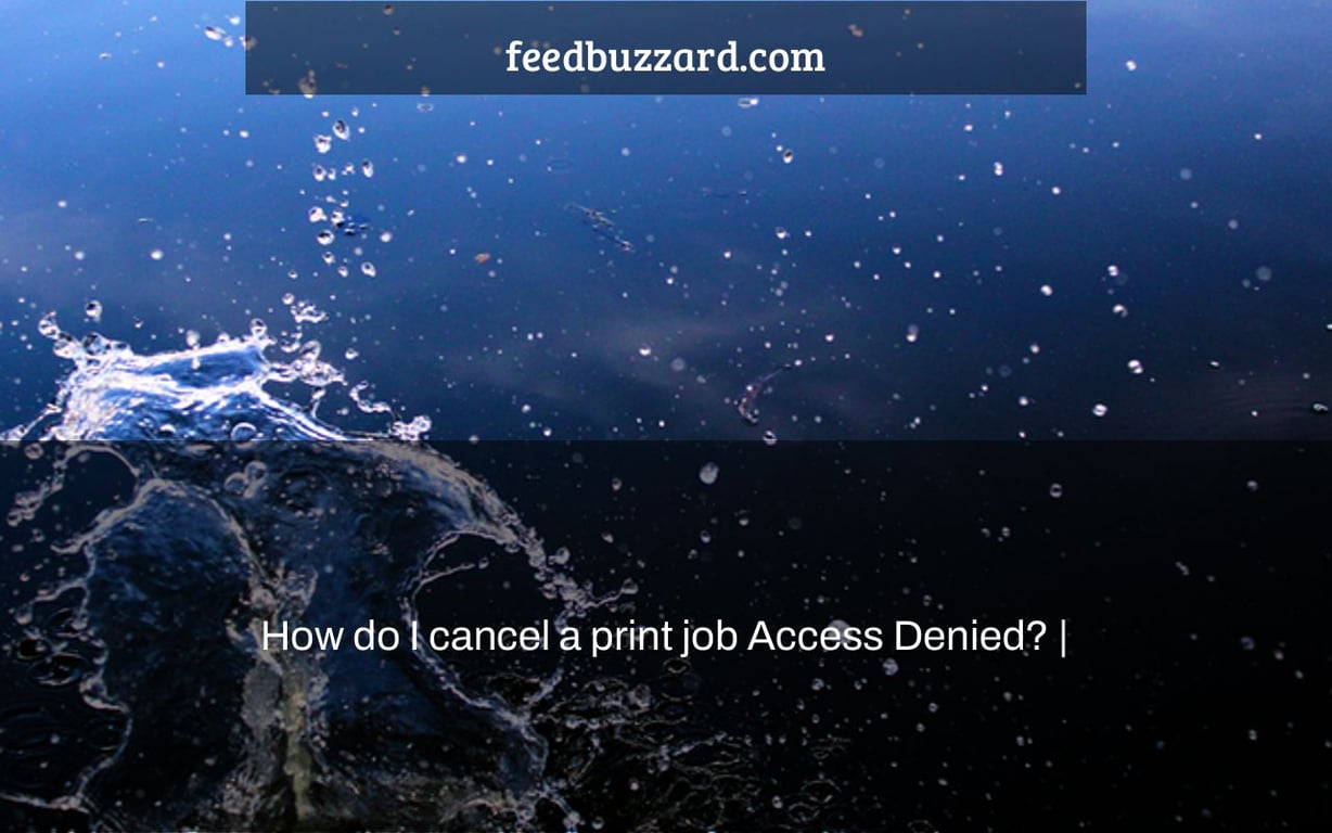 How do I cancel a print job Access Denied? |
