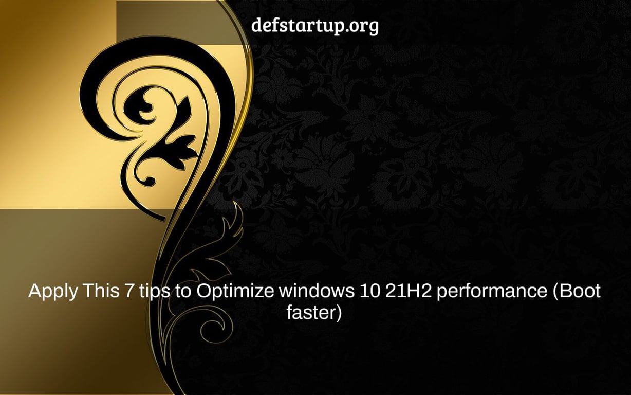 Apply This 7 tips to Optimize windows 10 21H2 performance (Boot faster)