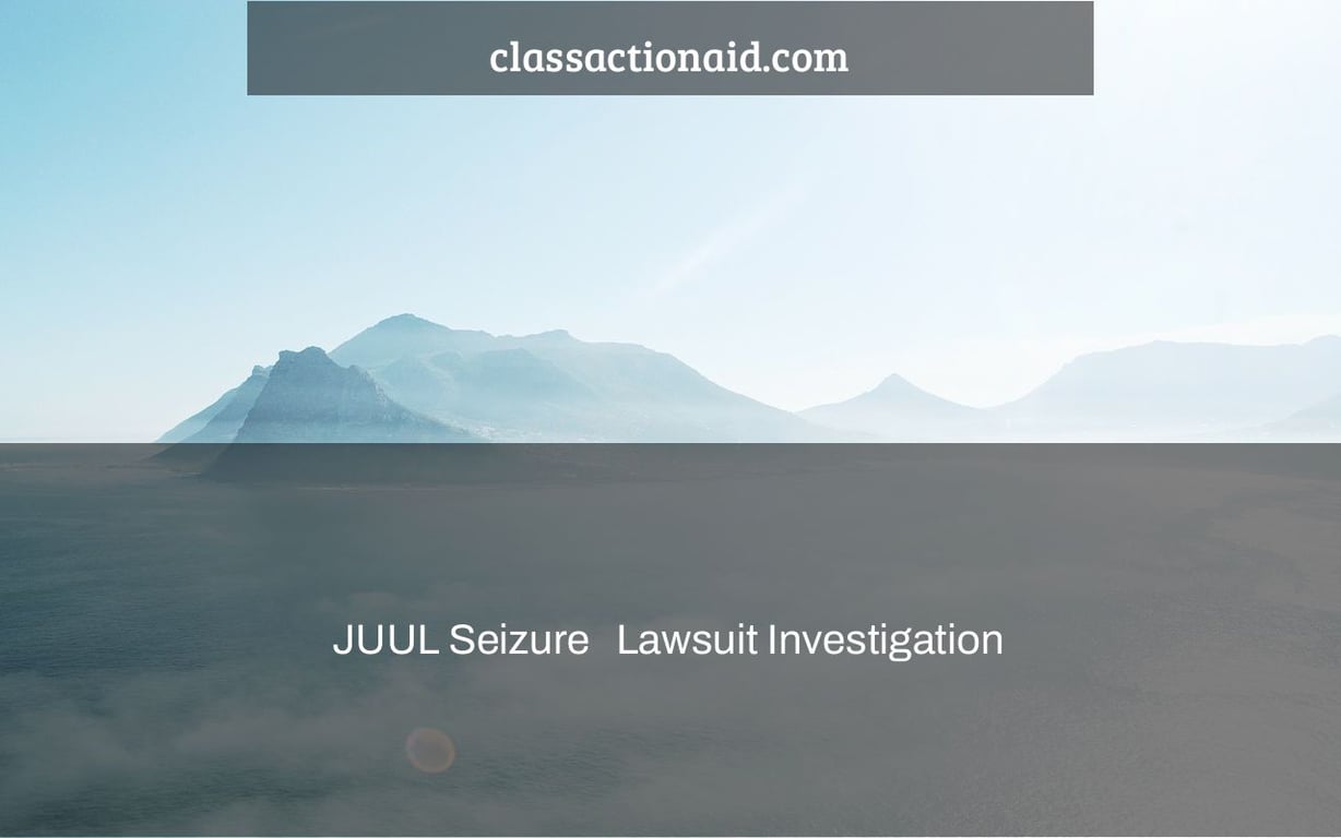 JUUL Seizure   Lawsuit Investigation