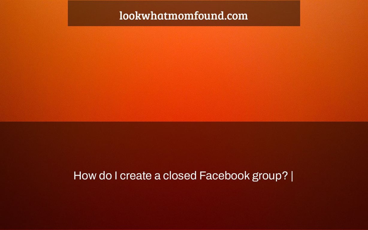How do I create a closed Facebook group? |