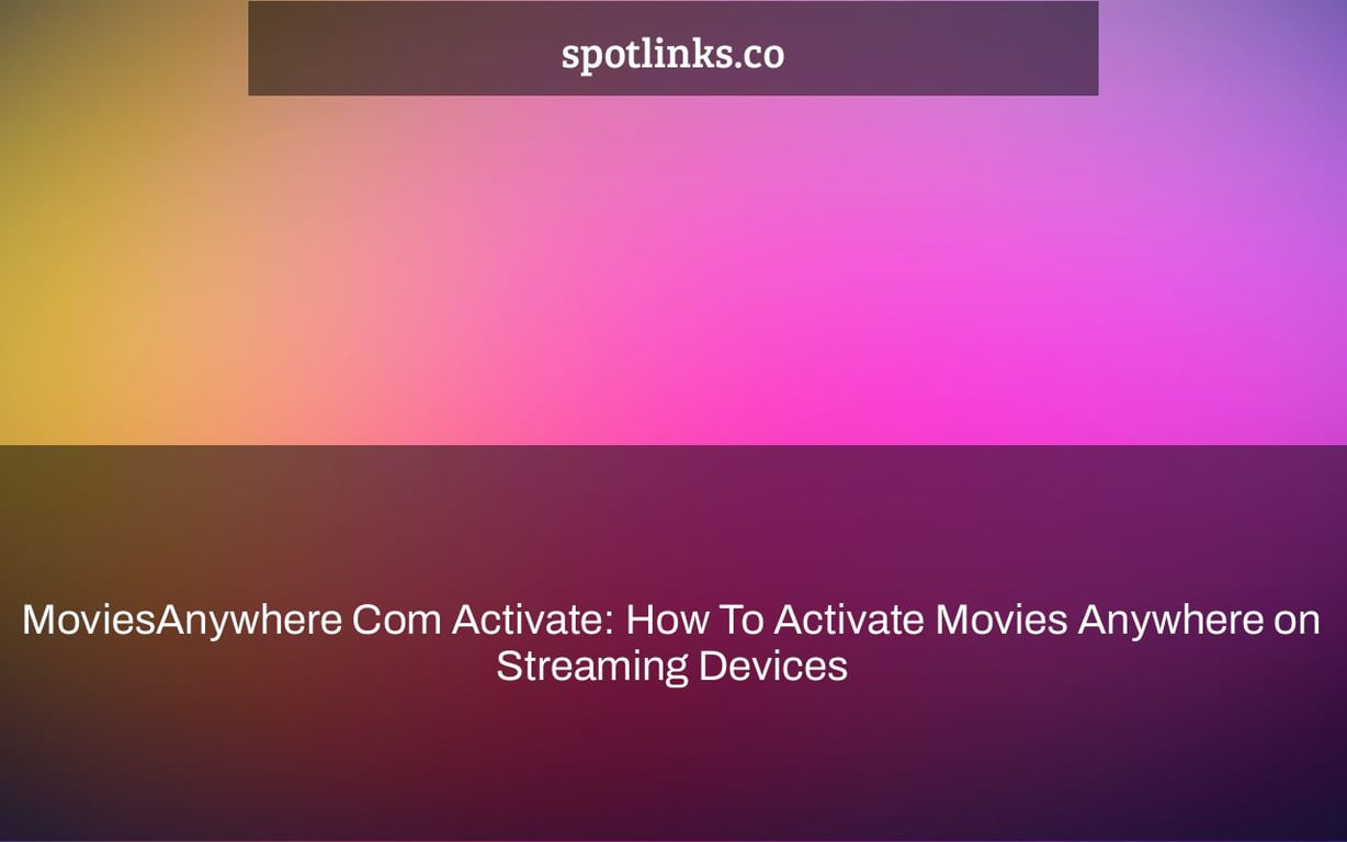 MoviesAnywhere Com Activate: How To Activate Movies Anywhere on Streaming Devices