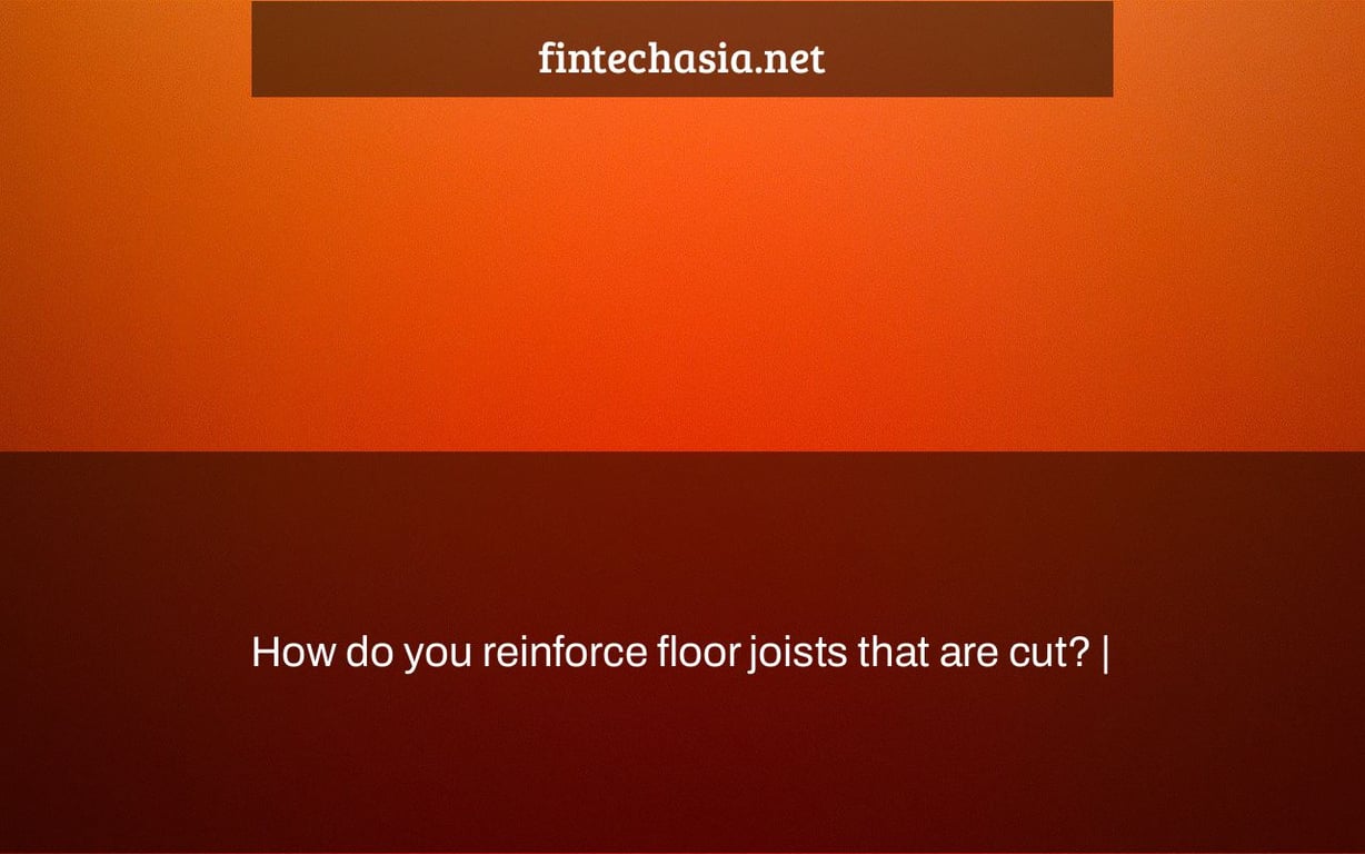 How do you reinforce floor joists that are cut? |