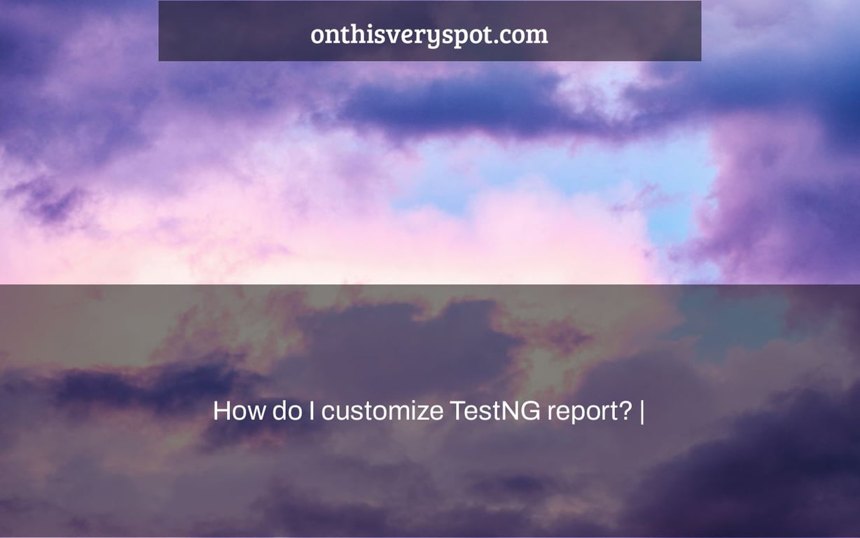How do I customize TestNG report? |