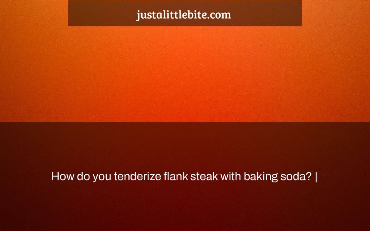 How do you tenderize flank steak with baking soda? |