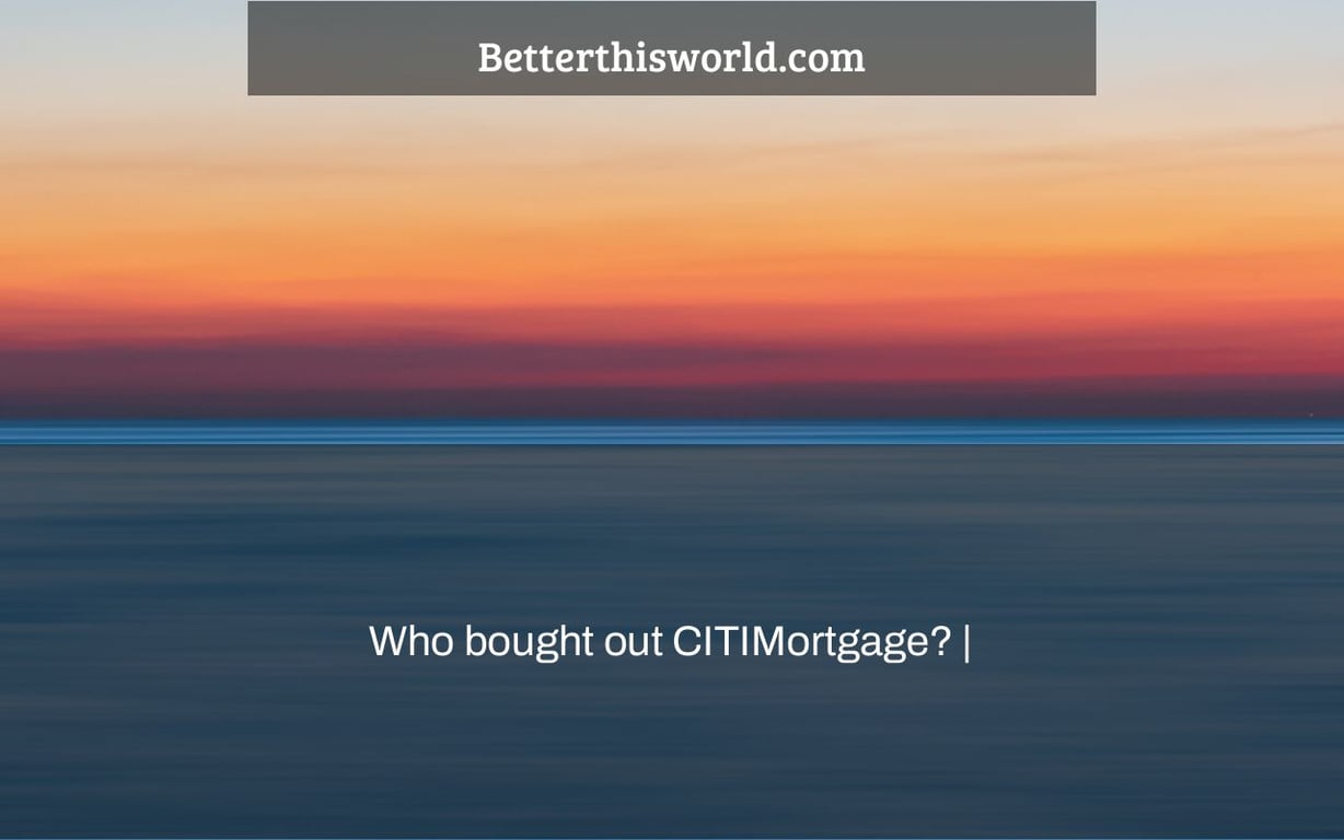 Who bought out CITIMortgage? |