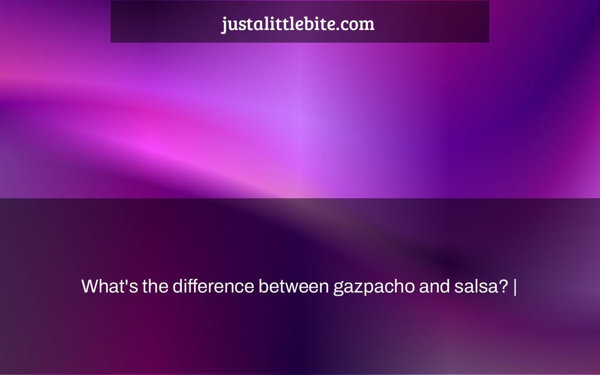 What's the difference between gazpacho and salsa? |