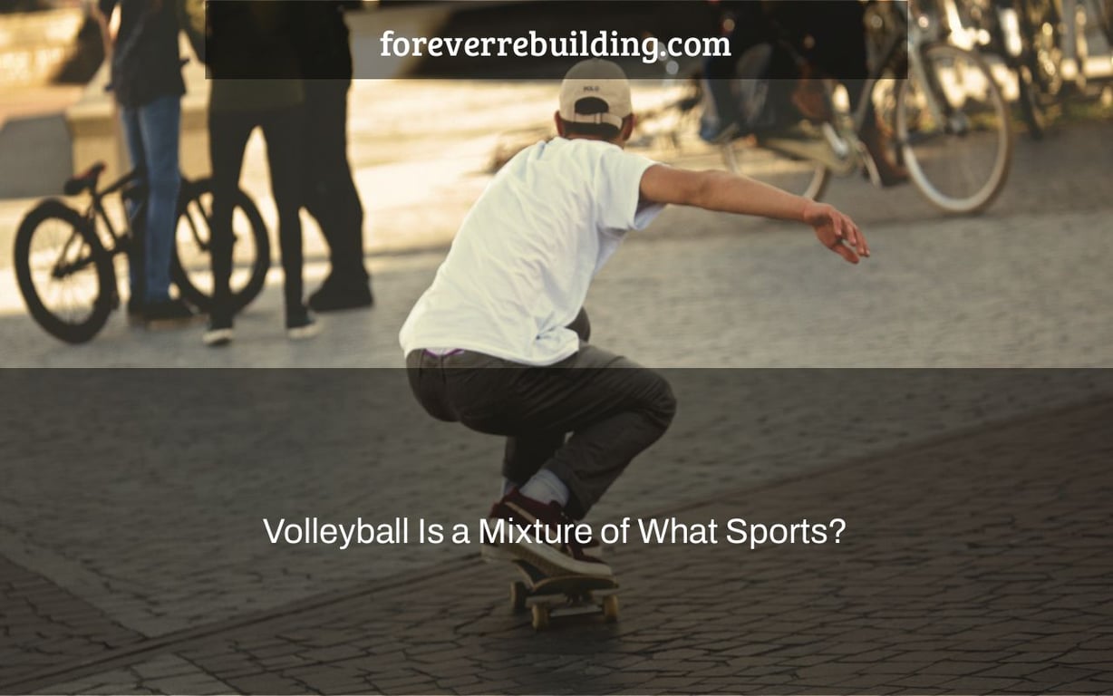 Volleyball Is a Mixture of What Sports?