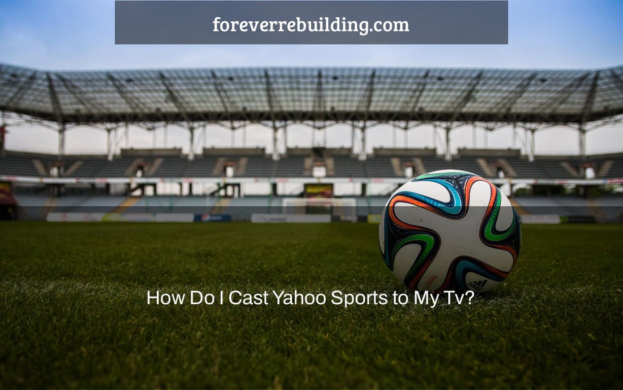 How Do I Cast Yahoo Sports to My Tv?