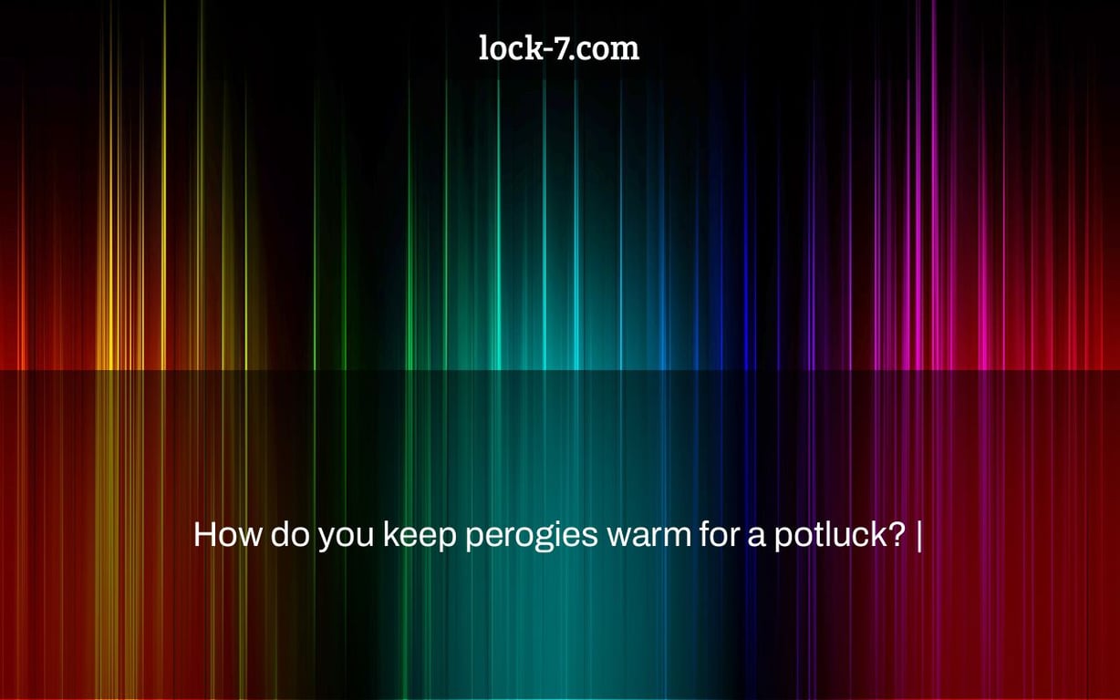 How do you keep perogies warm for a potluck? |