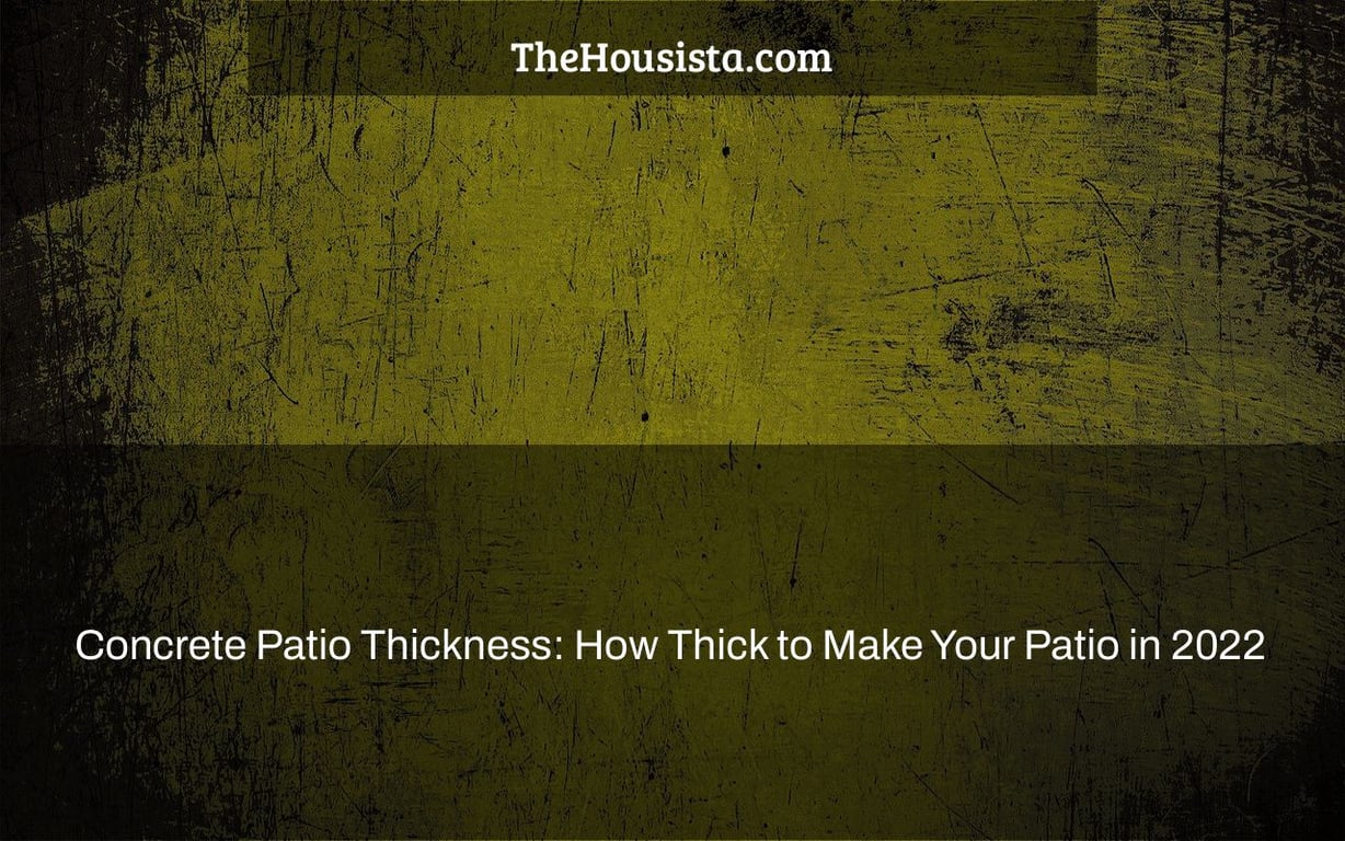 Concrete Patio Thickness: How Thick to Make Your Patio in 2022