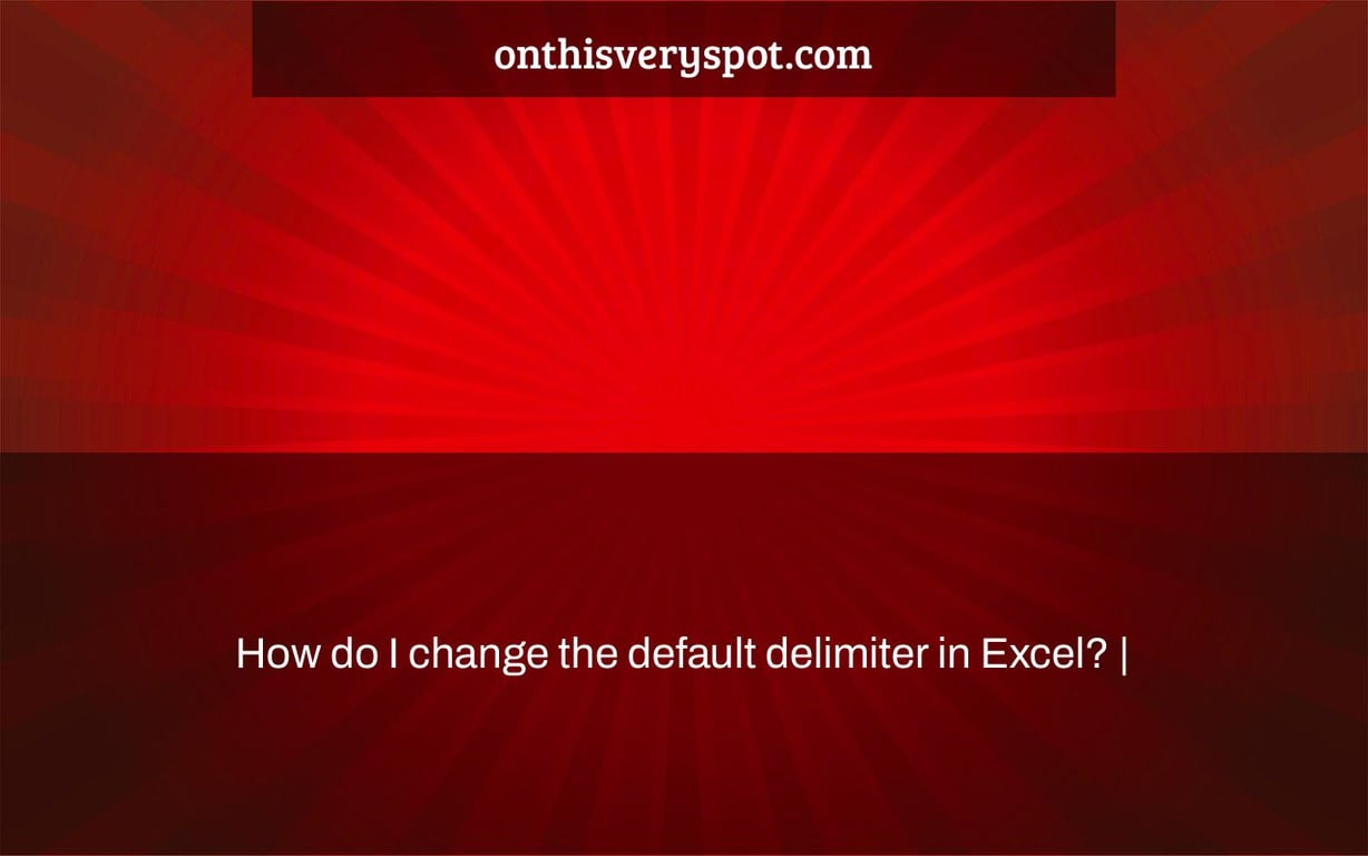 How do I change the default delimiter in Excel? |