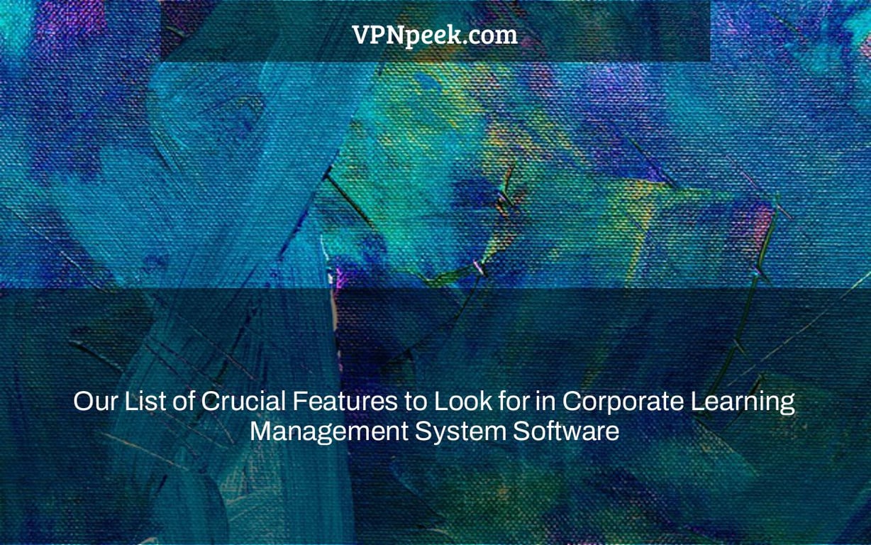 Our List of Crucial Features to Look for in Corporate Learning Management System Software